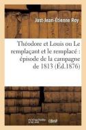 Th odore Et Louis Ou Le Rempla ant Et Le Remplac di Just Jean Etienne Roy edito da Hachette Livre - Bnf