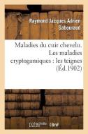 Maladies Du Cuir Chevelu. Les Maladies Cryptogamiques: Les Teignes di Sabouraud-R edito da Hachette Livre - Bnf