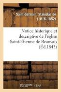 Notice Historique Et Descriptive de l' glise Saint-Etienne de Beauvais di Saint-Germain-S edito da Hachette Livre - BNF