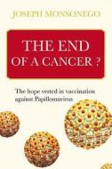 The End of a Cancer?: The Hopes Vested in Vaccination Against Papillomavirus di Joseph Monsonego edito da Eska Publishing