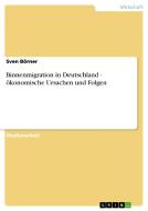 Binnenmigration in Deutschland - ökonomische Ursachen und Folgen di Sven Börner edito da GRIN Verlag