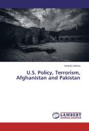 U.S. Policy, Terrorism, Afghanistan and Pakistan di Saeeda Sultana edito da LAP Lambert Academic Publishing