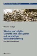 Säkulare und religiöse Elemente einer ökologischen und nachhaltigen Gesellschaftsordnung di Christian J. Jäggi edito da Metropolis Verlag