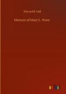 Memoir of Mary L. Ware di Edward B. Hall edito da Outlook Verlag