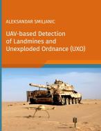 UAV-based Detection of Landmines and Unexploded Ordnance (UXO) di Aleksandar Smiljanic edito da Books on Demand
