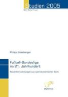 Fußball-Bundesliga im 21. Jahrhundert di Philipp Eisenberger edito da Diplomica Verlag