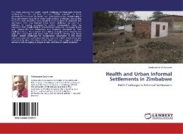 Health and Urban Informal Settlements in Zimbabwe di Simbarashe Gukurume edito da LAP Lambert Academic Publishing