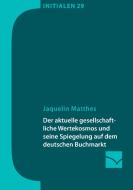 Der aktuelle gesellschaftliche Wertekosmos und seine Spiegelung auf dem deutschen Buchmarkt di Jaquelin Matthes edito da Mainzer Institut für Buchwissenschaft