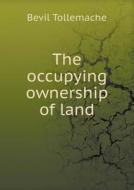 The Occupying Ownership Of Land di Bevil Tollemache edito da Book On Demand Ltd.