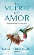 La Muerte del Amor: Cómo Atravesar El Duelo de Una Ruptura / The Death of Love di Gaby Pérez Islas edito da PLANETA PUB