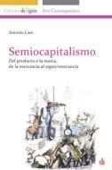 Semiocapitalismo: Del producto a la marca, de la mercancía al signo/mercancía di Antonio Caro edito da CUTE