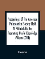 Proceedings Of The American Philosophical Society Held At Philadelphia For Promoting Useful Knowledge (Volume Xviii) di Unknown edito da Alpha Editions
