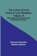 The Letters of Lord Nelson to Lady Hamilton, Volume. II. di Viscount Horatio Nelson Nelson edito da Alpha Editions