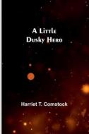 A Little Dusky Hero di Harriet T. Comstock edito da Alpha Editions