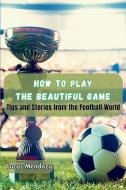 How to Play the Beautiful Game di Lucas Mendoza edito da Ahtesham