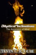 Mystical Inclinations: The Ascension Of Mind di Tevin C. R. Dube edito da LIGHTNING SOURCE INC
