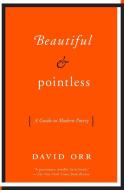 Beautiful & Pointless: A Guide to Modern Poetry di David Orr edito da PERENNIAL