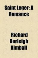 Saint Leger di Richard Burleigh Kimball edito da General Books Llc