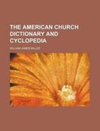 The American Church Dictionary And Cyclopedia di William James Miller edito da General Books Llc