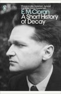 A Short History of Decay di E.M. Cioran edito da Penguin Books Ltd