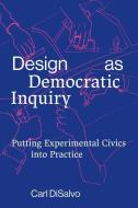 Design As Democratic Inquiry di Carl Disalvo edito da MIT Press Ltd