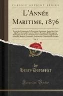 L'Année Maritime, 1876, Vol. 1: Revue Des ÉVénements Et Répertoire Statistique Annuel Des Faits Qui Sont Accomplis Dans Les Marines Française Et ÉTran di Henry Durassier edito da Forgotten Books