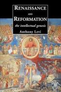 Renaissance and Reformation - The Intellectual Genesis di Anthony Levi edito da Yale University Press