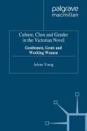 Culture, Class and Gender in the Victorian Novel: Gentlemen, Gents and Working Women di A. Young edito da SPRINGER NATURE
