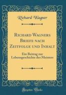Richard Wagners Briefe Nach Zeitfolge Und Inhalt: Ein Beitrag Zur Lebensgeschichte Des Meisters (Classic Reprint) di Richard Wagner edito da Forgotten Books
