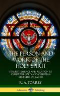 The Person and Work of the Holy Spirit: Its Deity, Essence and Relation to Christ the Lord and Christian Believers on Ea di R. A. Torrey edito da LULU PR