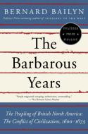 The Barbarous Years: The Peopling of British North America: The Conflict of Civilizations, 1600-1675 di Bernard Bailyn edito da VINTAGE