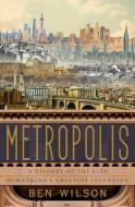 Metropolis: A History of the City, Humankind's Greatest Invention di Ben Wilson edito da DOUBLEDAY & CO