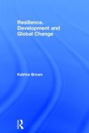 Resilience, Development and Global Change di Katrina Brown edito da ROUTLEDGE