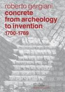 Concrete, From Archeology To Invention, 1700-1769 di Roberto Gargiani edito da Taylor & Francis Ltd