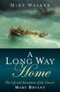A Long Way Home - The Life And Adventures Of The Convict Mary Bryant di Mike Walker edito da John Wiley And Sons Ltd