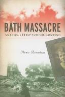 Bath Massacre: America's First School Bombing di Arnie Bernstein edito da UNIV OF MICHIGAN PR