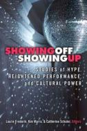 Showing Off, Showing Up: Studies of Hype, Heightened Performance, and Cultural Power edito da UNIV OF MICHIGAN PR