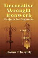 Decorative Wrought Ironwork Projects for Beginners di Thomas F. Googerty edito da DOVER PUBN INC