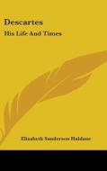 Descartes: His Life And Times di ELIZABETH S HALDANE edito da Kessinger Publishing