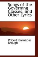 Songs Of The Governing Classes, And Other Lyrics di Robert Barnabas Brough edito da Bibliolife