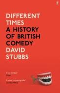 Different Times: A History of British Comedy di David Stubbs edito da FABER & FABER