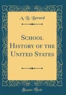 School History of the United States (Classic Reprint) di A. B. Berard edito da Forgotten Books
