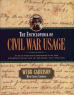 The Encyclopedia of Civil War Usage: An Illustrated Compendium of the Everyday Language of Soldiers and Civilians di Webb B. Garrison edito da Castle Books