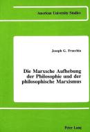 Die Marxsche Aufhebung der Philosophie und der philosophische Marxismus di Joseph G. Fracchia edito da Lang, Peter