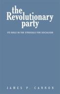 The Revolutionary Party: Its Role in the Struggle for Socialism di James Cannon edito da PATHFINDER PR