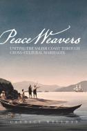 Peace Weavers: Uniting the Salish Coast Through Cross-Cultural Marriages di Candace Wellman edito da WASHINGTON STATE UNIV PR