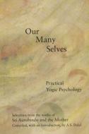 Our Many Selves: Practical Yogic Psychology di A. S. Dalal, Aurobindo, The Mother edito da Lotus Press (WI)
