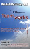 Teamworks--Transforming Health Care's Error-Prone Culture di Mitchell Morrison edito da Creative Team Publishing