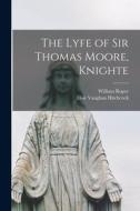The Lyfe of Sir Thomas Moore, Knighte di William Roper, Elsie Vaughan Hitchcock edito da LIGHTNING SOURCE INC