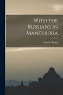 With the Russians in Manchuria di Maurice Baring edito da LEGARE STREET PR